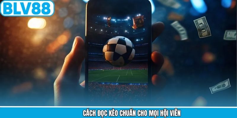 Cách đọc kèo chuẩn cho mọi hội viên