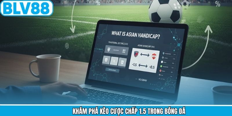 Khám phá kèo cược chấp 1.5 trong bóng đá