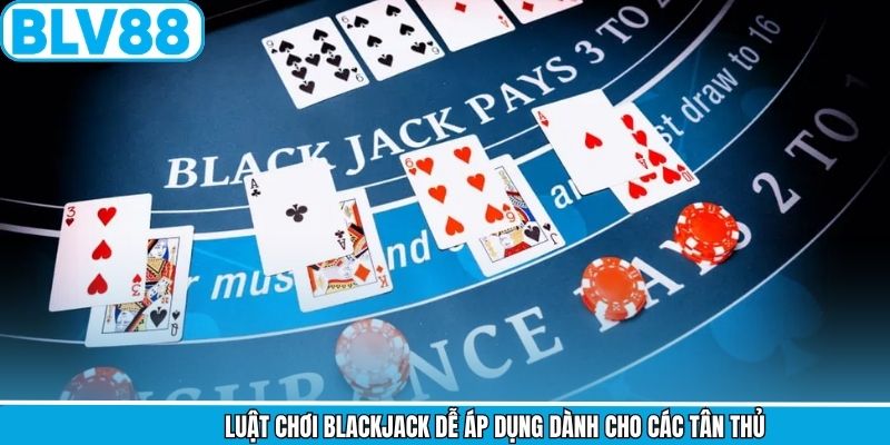 Luật chơi Blackjack dễ áp dụng dành cho các tân thủ