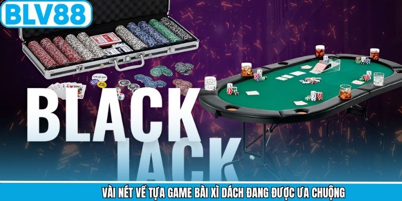 Vài nét về tựa game bài Xì Dách đang được ưa chuộng